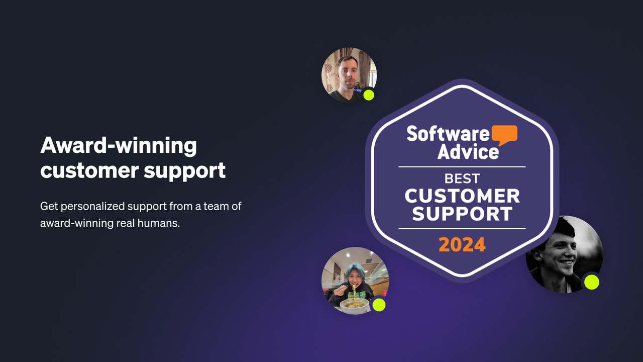 Reliable customer support that's there when you need help